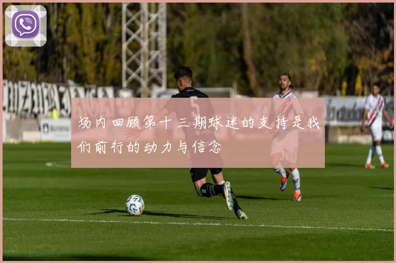 场内回顾第十三期球迷的支持是我们前行的动力与信念